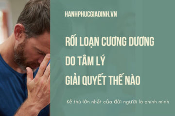Rối loạn cương dương do tâm lý, phải làm sao? Rối loạn cương dương do tâm lý, phải làm sao?