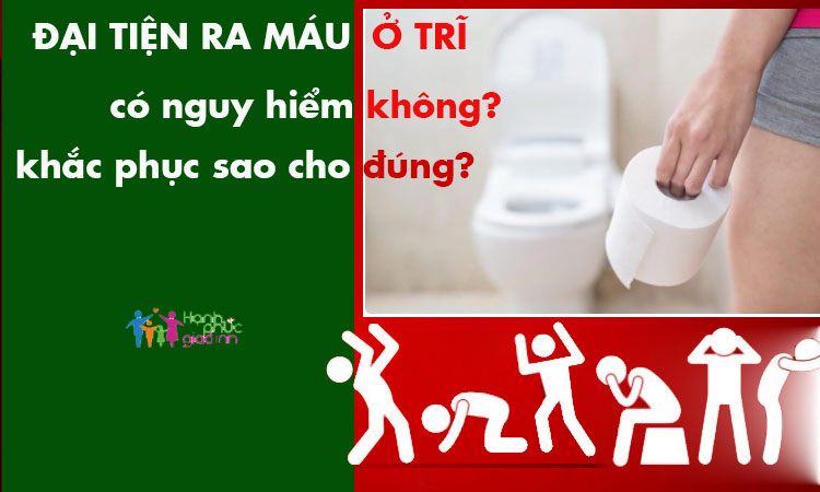 Đại tiện ra máu có nguy hiểm không, chữa sao cho đúng? 1 Đại tiện ra máu có nguy hiểm không, chữa sao cho đúng? 1