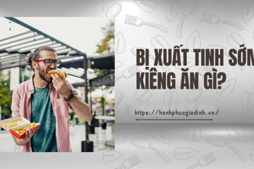 Nam giới bị xuất tinh sớm – Kiêng ăn gì? Nam giới bị xuất tinh sớm – Kiêng ăn gì?