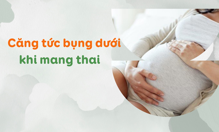 Bị căng tức bụng dưới khi mang thai có sao không? 1 Bị căng tức bụng dưới khi mang thai có sao không? 1