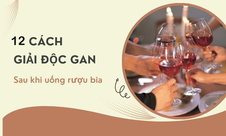 12 mẹo giải độc gan hiệu quả sau khi uống rượu bia 1